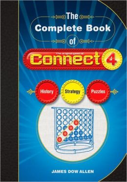 The Complete Book of CONNECT 4: History, Strategy, Puzzles James D. Allen