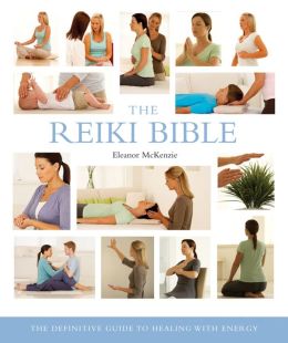 The Reiki Bible: The Definitive Guide to Healing with Energy Eleanor McKenzie