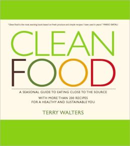 Clean Food: A Seasonal Guide to Eating Close to the Source with More Than 200 Recipes for a Healthy and Sustainable You