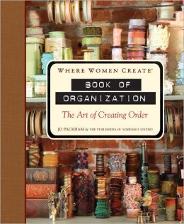 Where Women Create: Book of Organization: The Art of Creating Order Jo Packham