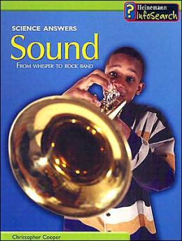Sound: From Whisper to Rock Band (Science Answers) Christopher Cooper
