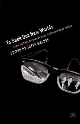 To Seek Out New Worlds: Exploring Links between Science Fiction and World Politics