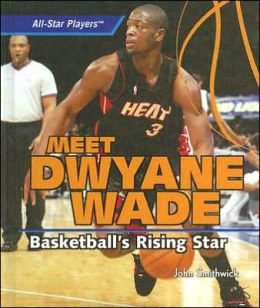 Meet Dwyane Wade: Basketball's Rising Star (All-Star Players) John Smithwick