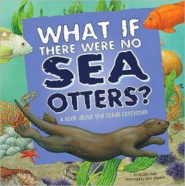 What If There Were No Sea Otters?: A Book about the Ocean Ecosystem