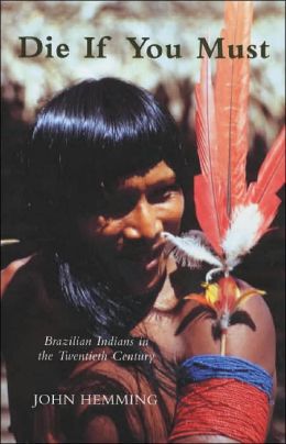 Die If You Must: Brazilian Indians in the Twentieth Century