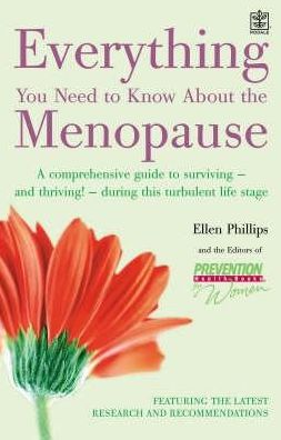Everything You Need to Know About Menopause: A Comprehensive Guide To Surviving - And Thriving - During This Turbulent Life Stage Ellen Phillips
