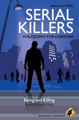 Serial Killers - Philosophy for Everyone: Being and Killing S. Waller, Fritz Allhoff and John M. Doris