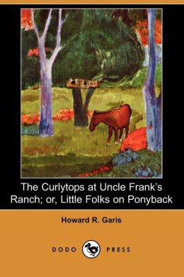 The Curlytops At Uncle Frank's Ranch; Or, Little Folks On Ponyback (Dodo Press)