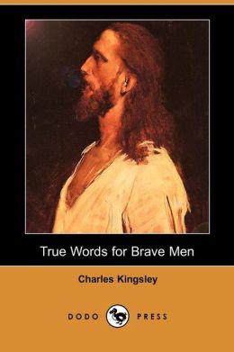 True Words for Brave Men - Charles Kingsley Charles Kingsley