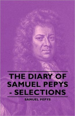 The Diary Of Samuel Pepys - Selections
