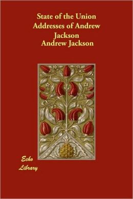 State of the Union Addresses of Andrew Jackson Andrew Jackson