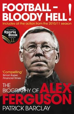 Football - Bloody Hell!: The Biography of Alex Ferguson