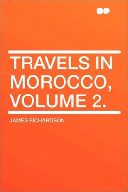 Travels in Morocco, Volume 2. James Richardson