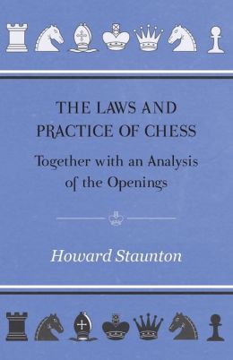 Laws and Practice of Chess together with an Analysis of the Openings