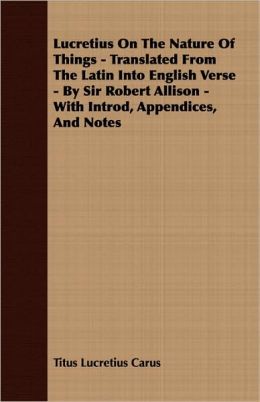 Lucretius On The Nature Of Things - Translated From The Latin Into English Verse - By Sir Robert Allison - With Introd, Appendices, And Notes