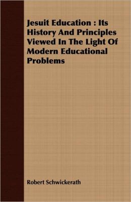 Jesuit Education: Its History and Principles Viewed in the Light of Modern Educational Problems