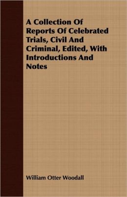 A Collection Of Reports Of Celebrated Trials, Civil And Criminal, Edited, With Introductions And Notes