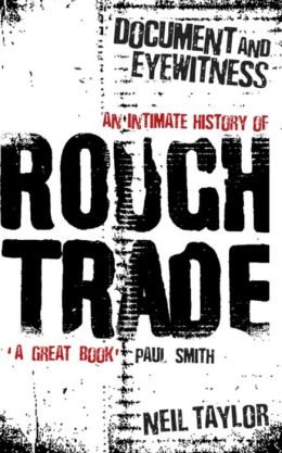 Document and Eyewitness: An Intimate History of Rough Trade