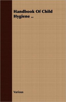 Handbook of Child Hygiene ..