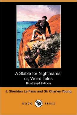 A Stable for Nightmares or Weird Tales Joseph Sheridan Le Fanu