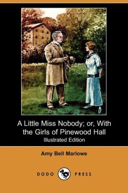 A Little Miss Nobody - Or, With the Girls of Pinewood Hall Amy Bell Marlowe