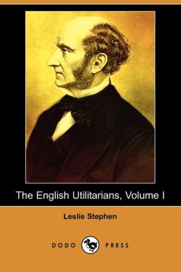 The English Utilitarians, Volume I (Dodo Press) Leslie Stephen