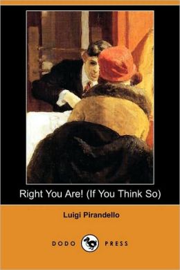 Right You Are! (If You Think So) (Dodo Press)