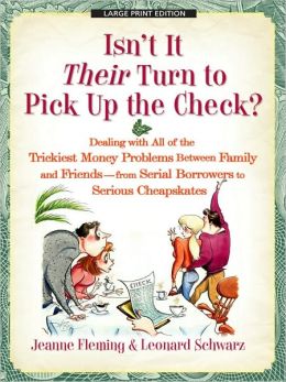 Isn't It Their Turn to Pick Up the Check?: Dealing with All of the Trickiest Money Problems Between Family and Friends - From Serial Borrowers to Seri