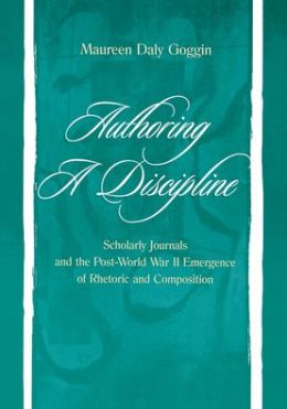 Authoring a Discipline: Scholarly Journals and the Post-World War II Emergence of Rhetoric and Composition
