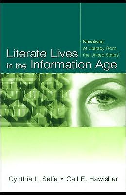 Literate Lives in the Information Age: Narratives of Literacy From the United States Cynthia L. Selfe and Gail E. Hawisher