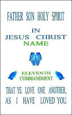 Father Son Holy Spirit in Jesus Christ, Eleventh Commandment,That Ye Love One Another, As I Have Loved You