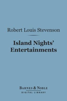 Island Nights' Entertainments (Barnes & Noble Digital Library): Eight Years of Trouble in Samoa