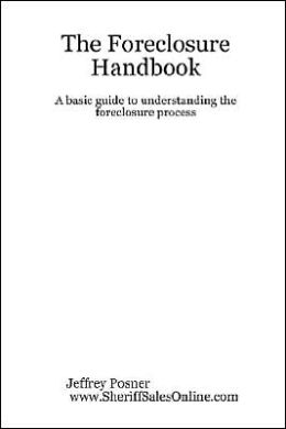 The Foreclosure Handbook - A Basic Guide to Understanding the Foreclosure Process