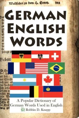 German English Words: A Popular Dictionary of German Words Used in English Robbin D. Knapp