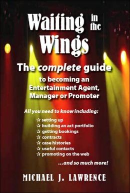 Waiting in the Wings: The Complete Guide To Becoming An Entertainment Agent, Manager or Promoter