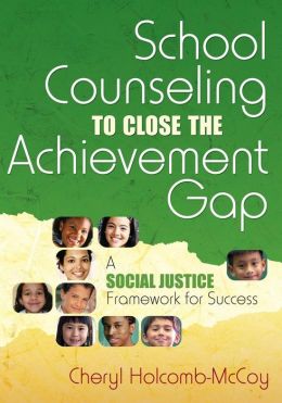 School Counseling to Close the Achievement Gap: A Social Justice Framework for Success Cheryl Holcomb-McCoy