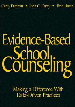 Evidence-Based School Counseling: Making a Difference With Data-Driven Practices Catherine L. Dimmitt, John C. Carey and Patricia A. Hatch