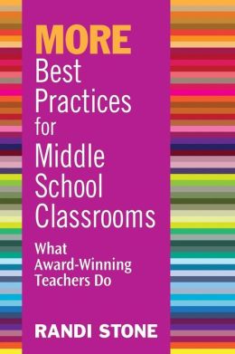 MORE Best Practices for Middle School Classrooms: What Award-Winning Teachers Do Randi Stone