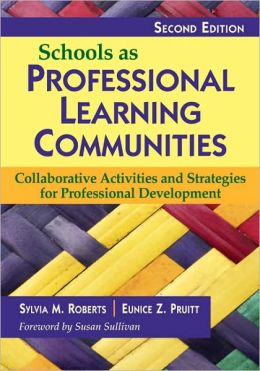 Schools as Professional Learning Communities: Collaborative Activities and Strategies for Professional Development Sylvia M. Roberts and Eunice Z. (Zita) Pruitt