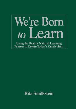 We're Born to Learn: Using the Brain's Natural Learning Process to Create Today's Curriculum
