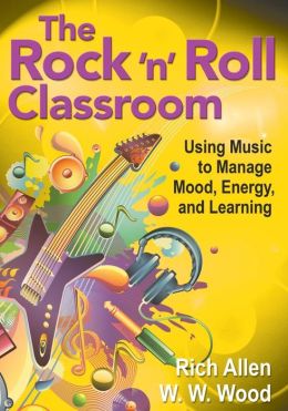 The Rock 'n' Roll Classroom: Using Music to Manage Mood, Energy, and Learning Richard (Rich) Allen and W. W. Wood