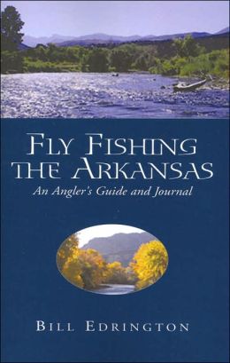 Fly Fishing the Arkansas: An Angler's Guide and Journal Bill Edrington