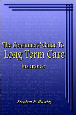 The Consumers' Guide to Long Term Care Insurance