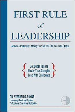 First Rule of Leadership: Achieve Far More by Leading Your Self BEFORE You Lead Others
