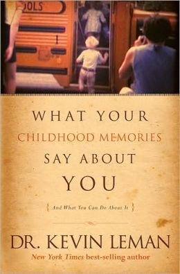 What Your Childhood Memories Say about You . . . and What You Can Do about It Kevin Leman