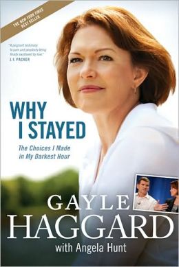 Why I Stayed: The Choices I Made in My Darkest Hour Gayle Haggard and Angela Elwell Hunt