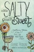 Book Cover Image. Title: A Little Salty to Cut the Sweet:  Southern Stories of Faith, Family, and Fifteen Pounds of Bacon, Author: Sophie Hudson