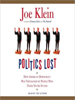 Politics Lost: How American Democracy Was Trivialized By People Who Think You're Stupid
