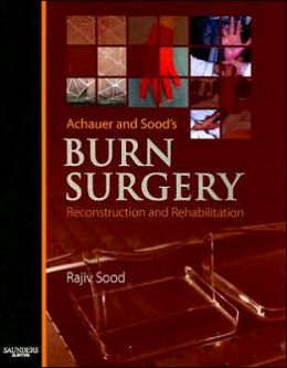 Achauer and Sood's Burn Surgery, Reconstruction and Rehabilitation, 1e Rajiv Sood MD