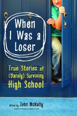 When I Was a Loser: True Stories of (Barely) Surviving High School by Today's Top Writers
